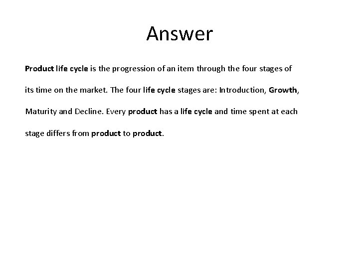 Answer Product life cycle is the progression of an item through the four stages