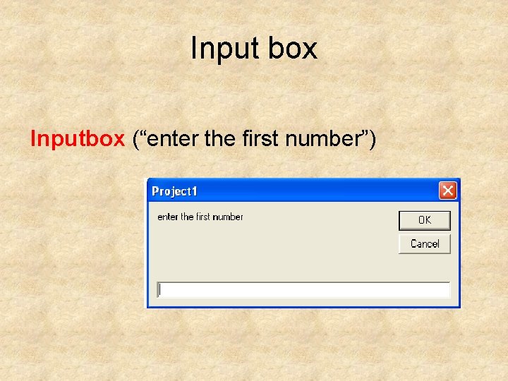 Input box Inputbox (“enter the first number”) 