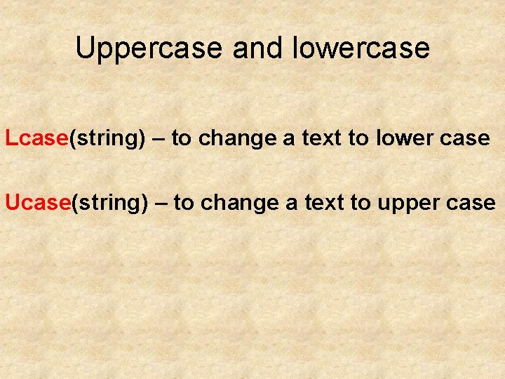 Uppercase and lowercase Lcase(string) – to change a text to lower case Ucase(string) –