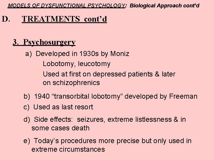 MODELS OF DYSFUNCTIONAL PSYCHOLOGY: Biological Approach cont’d D. TREATMENTS cont’d 3. Psychosurgery a) Developed