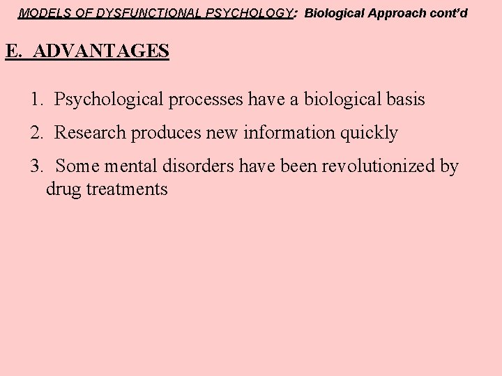 MODELS OF DYSFUNCTIONAL PSYCHOLOGY: Biological Approach cont’d E. ADVANTAGES 1. Psychological processes have a