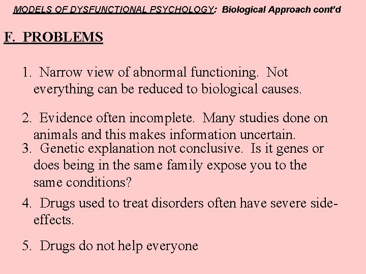 MODELS OF DYSFUNCTIONAL PSYCHOLOGY: Biological Approach cont’d F. PROBLEMS 1. Narrow view of abnormal