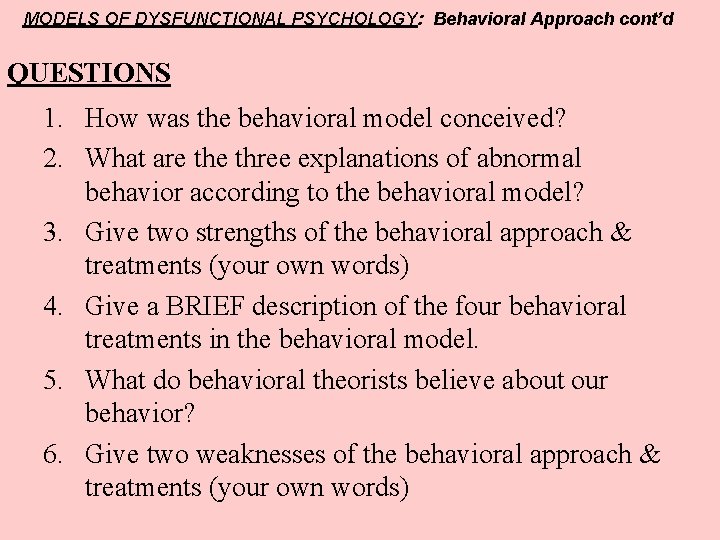 MODELS OF DYSFUNCTIONAL PSYCHOLOGY: Behavioral Approach cont’d QUESTIONS 1. How was the behavioral model