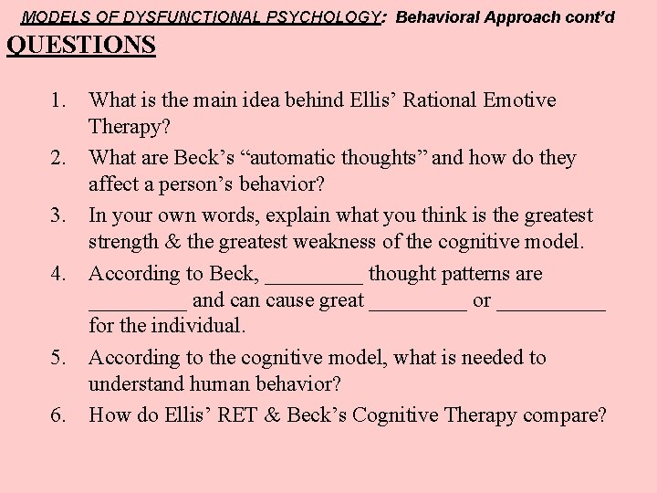 MODELS OF DYSFUNCTIONAL PSYCHOLOGY: Behavioral Approach cont’d QUESTIONS 1. What is the main idea
