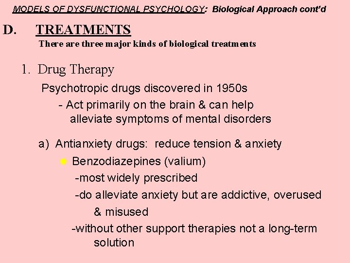 MODELS OF DYSFUNCTIONAL PSYCHOLOGY: Biological Approach cont’d D. TREATMENTS There are three major kinds