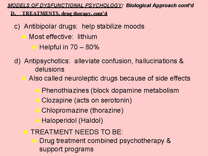 MODELS OF DYSFUNCTIONAL PSYCHOLOGY: Biological Approach cont’d D. TREATMENTS, drug therapy, cont’d c) Antibipolar