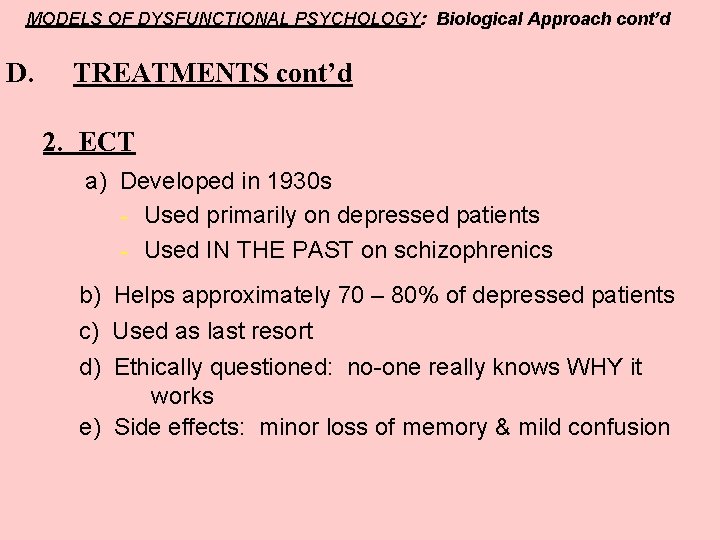 MODELS OF DYSFUNCTIONAL PSYCHOLOGY: Biological Approach cont’d D. TREATMENTS cont’d 2. ECT a) Developed