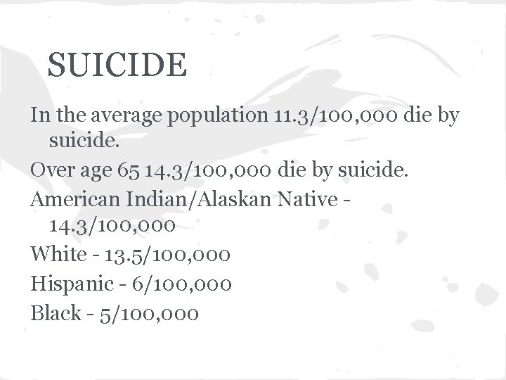 SUICIDE In the average population 11. 3/100, 000 die by suicide. Over age 65