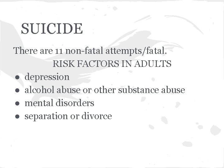 SUICIDE There are 11 non-fatal attempts/fatal. RISK FACTORS IN ADULTS ● depression ● alcohol