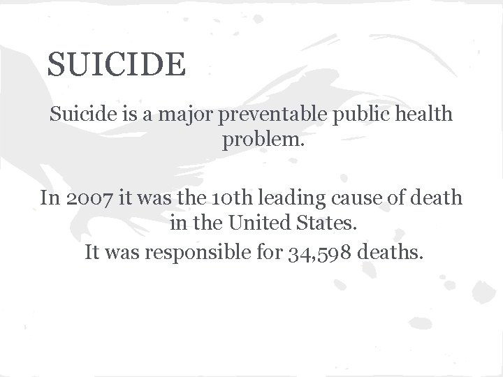 SUICIDE Suicide is a major preventable public health problem. In 2007 it was the