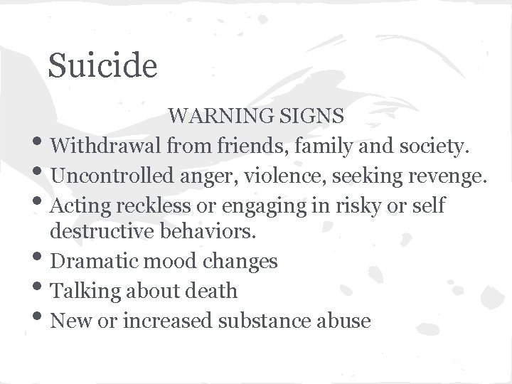 Suicide • • • WARNING SIGNS Withdrawal from friends, family and society. Uncontrolled anger,