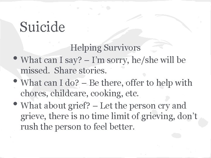 Suicide • • • Helping Survivors What can I say? – I’m sorry, he/she