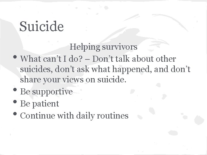 Suicide • • Helping survivors What can’t I do? – Don’t talk about other