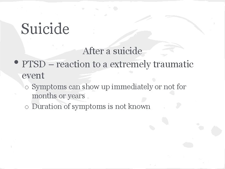 Suicide • After a suicide PTSD – reaction to a extremely traumatic event o