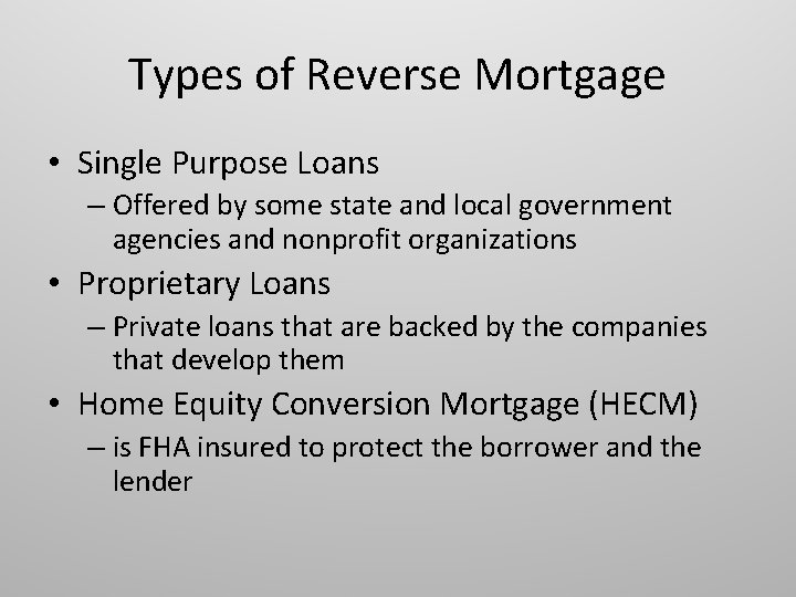 Types of Reverse Mortgage • Single Purpose Loans – Offered by some state and