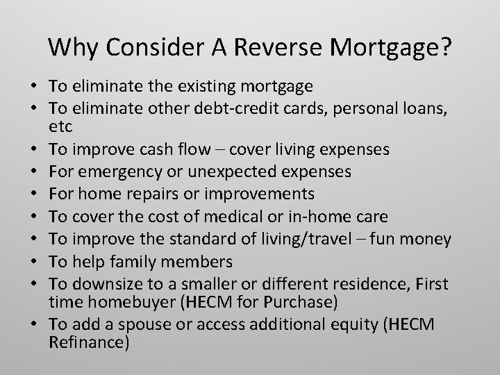 Why Consider A Reverse Mortgage? • To eliminate the existing mortgage • To eliminate