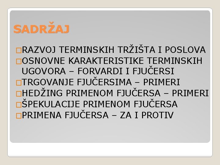 SADRŽAJ �RAZVOJ TERMINSKIH TRŽIŠTA I POSLOVA �OSNOVNE KARAKTERISTIKE TERMINSKIH UGOVORA – FORVARDI I FJUČERSI