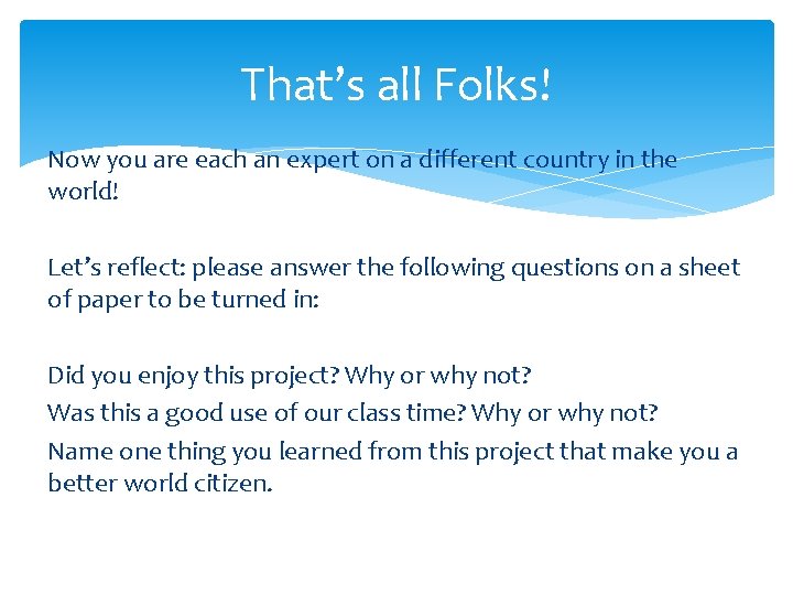 That’s all Folks! Now you are each an expert on a different country in