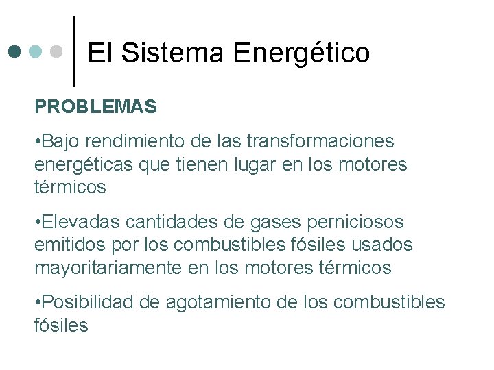 El Sistema Energético PROBLEMAS • Bajo rendimiento de las transformaciones energéticas que tienen lugar