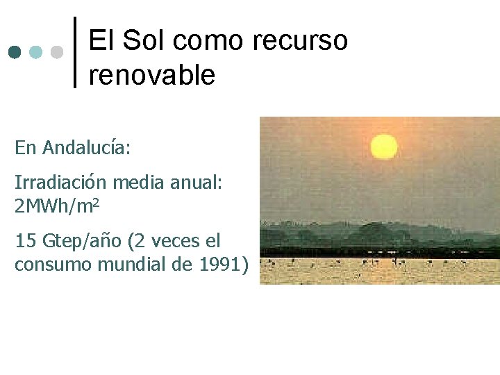 El Sol como recurso renovable En Andalucía: Irradiación media anual: 2 MWh/m 2 15