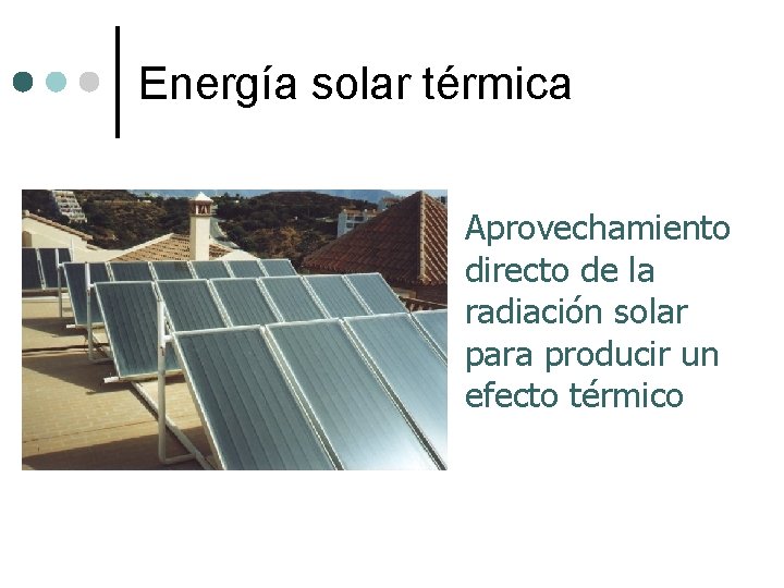 Energía solar térmica Aprovechamiento directo de la radiación solar para producir un efecto térmico