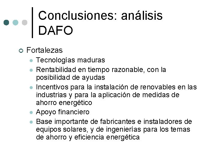 Conclusiones: análisis DAFO ¢ Fortalezas l l l Tecnologías maduras Rentabilidad en tiempo razonable,