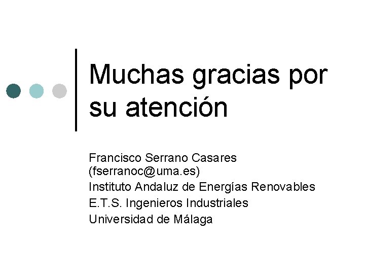 Muchas gracias por su atención Francisco Serrano Casares (fserranoc@uma. es) Instituto Andaluz de Energías