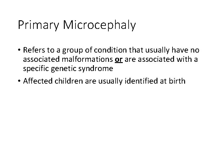 Primary Microcephaly • Refers to a group of condition that usually have no associated