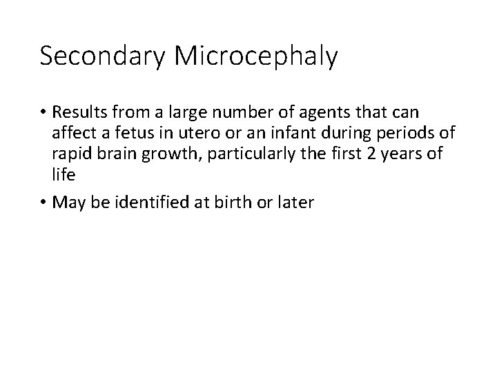 Secondary Microcephaly • Results from a large number of agents that can affect a