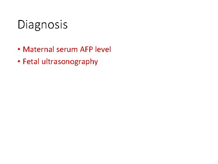 Diagnosis • Maternal serum AFP level • Fetal ultrasonography 