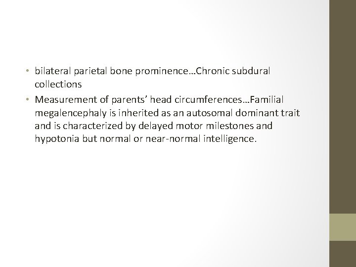  • bilateral parietal bone prominence…Chronic subdural collections • Measurement of parents’ head circumferences…Familial