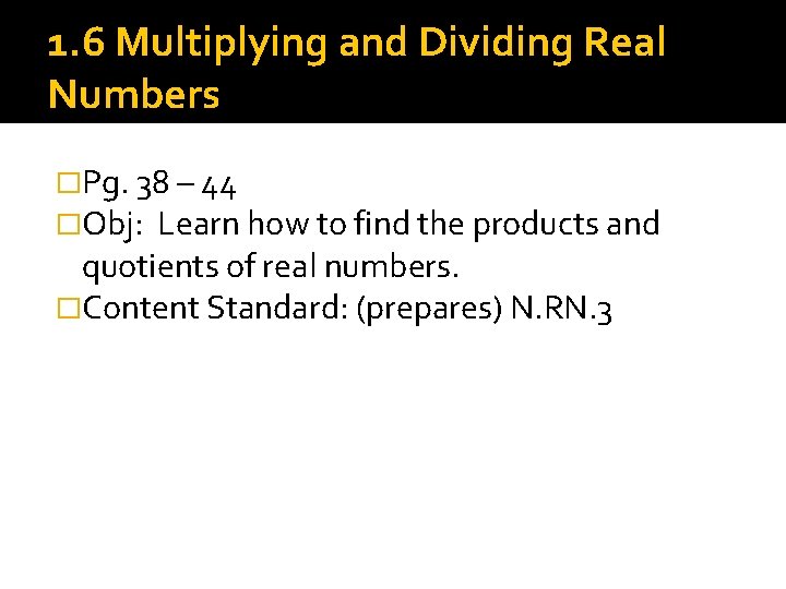 1. 6 Multiplying and Dividing Real Numbers �Pg. 38 – 44 �Obj: Learn how 1. 6 Multiplying and Dividing Real Numbers �Pg. 38 – 44 �Obj: Learn how