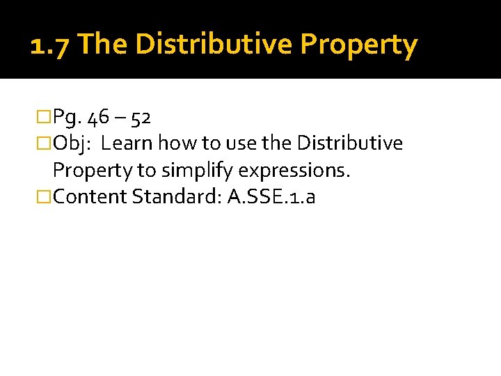 1. 7 The Distributive Property �Pg. 46 – 52 �Obj: Learn how to use 1. 7 The Distributive Property �Pg. 46 – 52 �Obj: Learn how to use