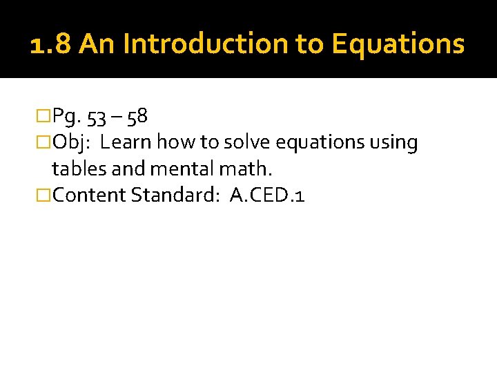 1. 8 An Introduction to Equations �Pg. 53 – 58 �Obj: Learn how to 1. 8 An Introduction to Equations �Pg. 53 – 58 �Obj: Learn how to