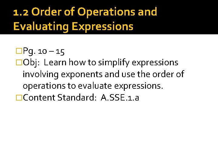 1. 2 Order of Operations and Evaluating Expressions �Pg. 10 – 15 �Obj: Learn 1. 2 Order of Operations and Evaluating Expressions �Pg. 10 – 15 �Obj: Learn