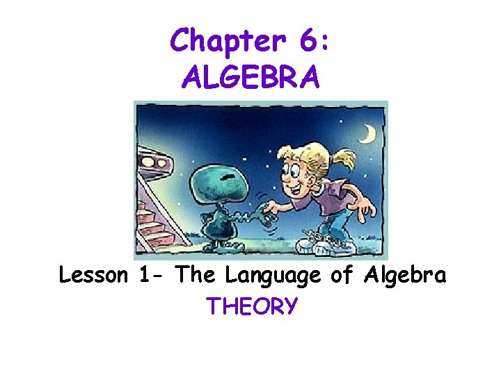 Chapter 6: ALGEBRA Lesson 1 - The Language of Algebra THEORY Chapter 6: ALGEBRA Lesson 1 - The Language of Algebra THEORY