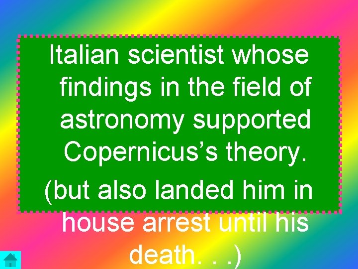 Italian scientist whose findings in the field of astronomy supported Copernicus’s theory. (but also