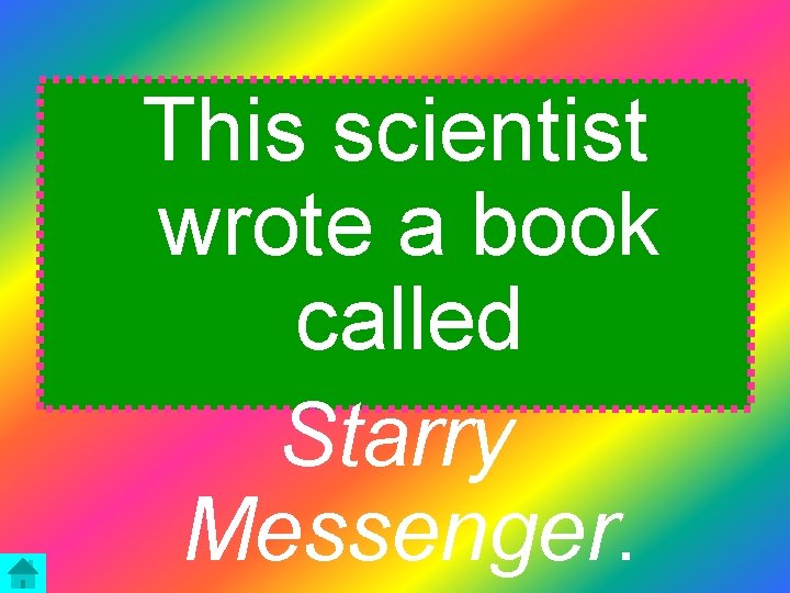 This scientist wrote a book called Starry Messenger. 
