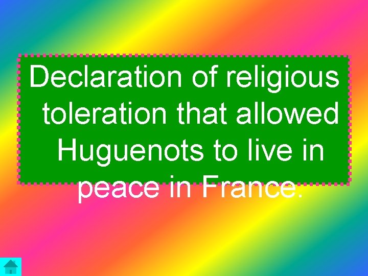 Declaration of religious toleration that allowed Huguenots to live in peace in France. 