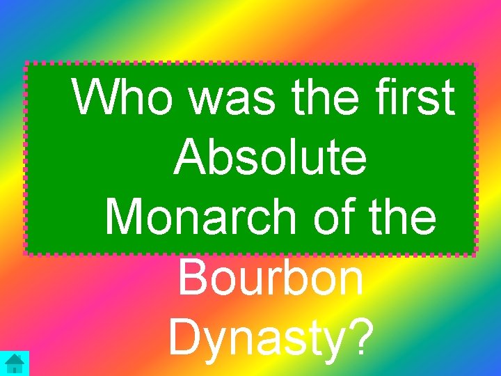 Who was the first Absolute Monarch of the Bourbon Dynasty? 