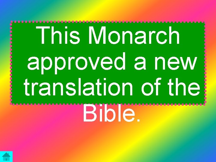 This Monarch approved a new translation of the Bible. 