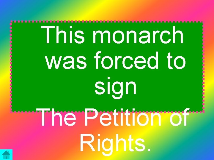 This monarch was forced to sign The Petition of Rights. 