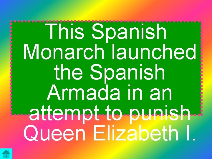 This Spanish Monarch launched the Spanish Armada in an attempt to punish Queen Elizabeth