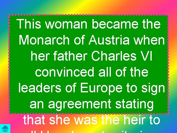 This woman became the Monarch of Austria when her father Charles VI convinced all
