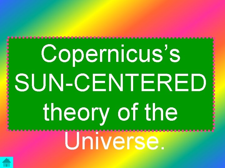 Copernicus’s SUN-CENTERED theory of the Universe. 