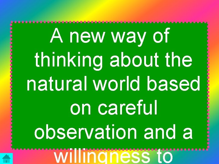 A new way of thinking about the natural world based on careful observation and