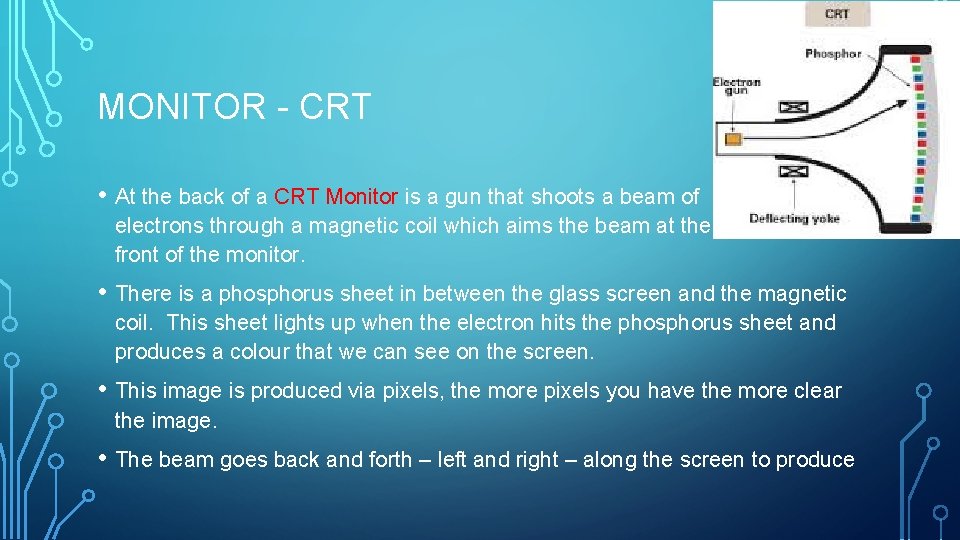 MONITOR - CRT • At the back of a CRT Monitor is a gun