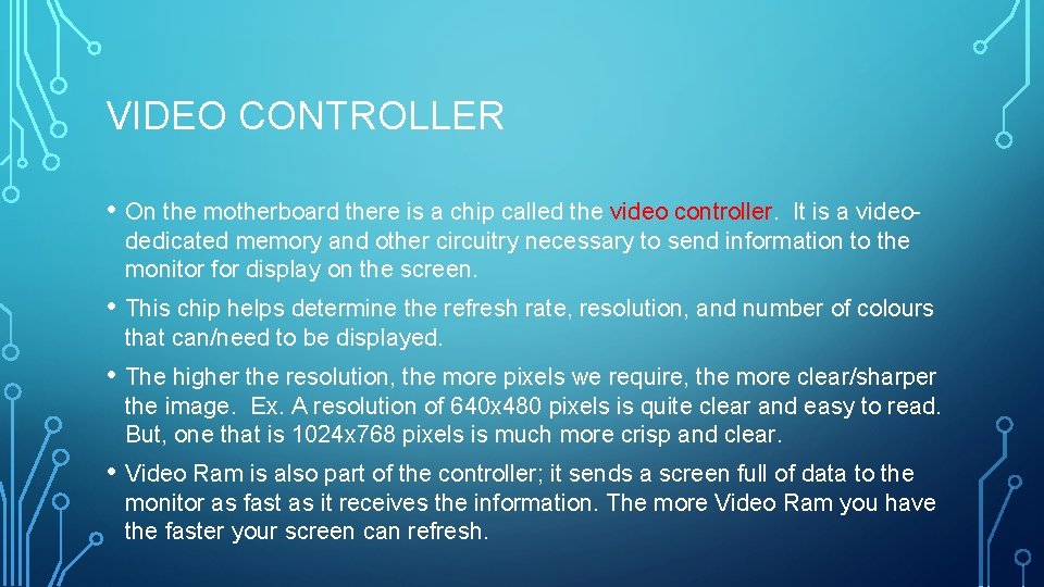 VIDEO CONTROLLER • On the motherboard there is a chip called the video controller.