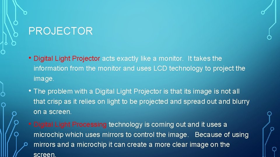 PROJECTOR • Digital Light Projector acts exactly like a monitor. It takes the information