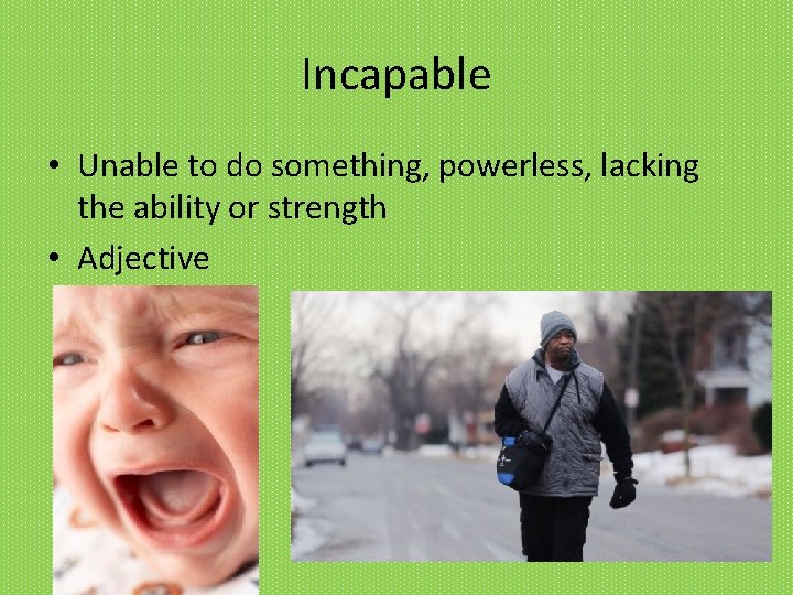 Incapable • Unable to do something, powerless, lacking the ability or strength • Adjective